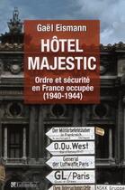 Couverture du livre « Hôtel Majestic ; ordre et sécurité en France occupée (1940-1944) » de Gael Eismann aux éditions Tallandier