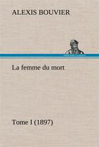 Couverture du livre « La femme du mort, tome i (1897) - la femme du mort tome i 1897 » de Bouvier Alexis aux éditions Tredition