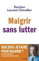 Couverture du livre « Maigrir sans lutter » de Laurent Chevallier aux éditions Fayard