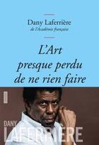Couverture du livre « L'art presque perdu de ne rien faire » de Dany Laferriere aux éditions Grasset