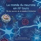 Couverture du livre « Le monde du neurone en 80 tours ; ou les secrets de la maladie d'Alzheimer » de Lorraine Joly et Charlotte Cornudet aux éditions Pu De Dijon