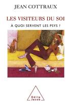 Couverture du livre « Les visiteurs du soi ; à quoi servent les psys ? » de Jean Cottraux aux éditions Odile Jacob