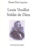 Couverture du livre « Louis Veuillot ; soldat de Dieu » de Pierre-Yves Laurioz aux éditions Editions De Paris