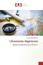 Couverture du livre « L'economie algerienne - quelles perspectives pour demain ? » de Benhabbour Ahmed aux éditions Editions Universitaires Europeennes