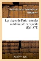 Couverture du livre « Les sieges de paris : annales militaires de la capitale (ed.1871) » de Borel D'Hauterive aux éditions Hachette Bnf