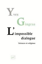 Couverture du livre « L'impossible dialogue ; sciences et religions » de Yves Gingras aux éditions Puf