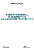 Couverture du livre « Droit international et constitutions dans des états post-conflits » de Abdoulaye Sylla aux éditions L'harmattan