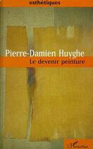 Couverture du livre « Le devenir peinture » de Pierre-Damien Huyghe aux éditions Editions L'harmattan