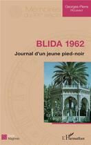 Couverture du livre « Blida 1962 ; journal d'un jeune pied-noir » de Georges-Pierre Hourant aux éditions L'harmattan