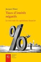 Couverture du livre « Taux d'intérêt négatifs ; le trou noir du capitalisme financier » de Jacques Ninet aux éditions Classiques Garnier