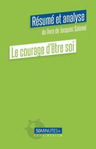 Couverture du livre « Le courage d'être soi : résume et analyse du livre de Jacques Salomé » de Celine D' Hulst aux éditions 50minutes.fr