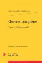 Couverture du livre « Oeuvres complètes t.1 ; Céline Arnauld » de Celine Arnauld et Paul Dermee aux éditions Classiques Garnier