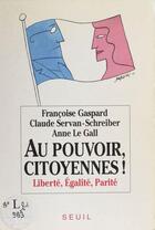 Couverture du livre « Au pouvoir, citoyennes ! liberte, egalite, parite » de Gaspard/Le Gall aux éditions Seuil