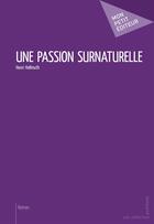 Couverture du livre « Une passion surnaturelle » de Henri Hellmuth aux éditions Mon Petit Editeur