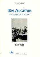 Couverture du livre « En Algérie «du temps de la France» ; 1950-1955 » de Jean Galland aux éditions Tiresias