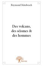 Couverture du livre « Des volcans, des séismes & des hommes » de Raymond Matabosch aux éditions Edilivre