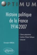 Couverture du livre « Histoire politique de la france. 1914-2007 » de Christophe Verneuil aux éditions Ellipses