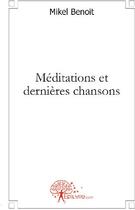 Couverture du livre « Méditations et dernières chansons » de Benoit Mikel aux éditions Edilivre