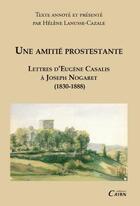 Couverture du livre « Une amitié protestante : lettres d'Eugène Casalis à Joseph Nogaret (1830-1888) » de Joseph Nogaret et Eugene Casalis aux éditions Cairn
