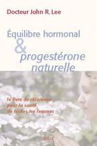Couverture du livre « Équilibre hormonal et progestérone naturelle » de John R. Lee aux éditions Sully