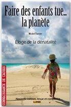 Couverture du livre « Faire des enfants tue... la planète ; éloge de la dénatalité » de Michel Tarrier aux éditions Maison D'editions