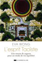 Couverture du livre « L'esprit taoïste ; une source de sagesse pour un mode de vie équilibrée » de Eva Wong aux éditions Courrier Du Livre
