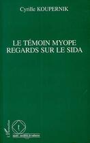 Couverture du livre « Le temoin myope - regard sur le sida » de Cyrille Koupernik aux éditions L'harmattan