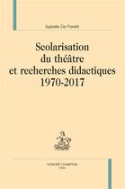 Couverture du livre « Scolarisation du théâtre et recherches didactiques, 1970-2017 » de Isabelle De Peretti aux éditions Honore Champion