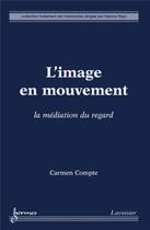 Couverture du livre « L'image en mouvement ; la médiation du regard » de Carmen Compte aux éditions Hermes Science Publications