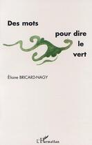 Couverture du livre « Des mots pour dire le vert » de Eliane Bricard-Nagy aux éditions L'harmattan