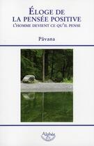 Couverture du livre « Éloge de la pensée positive ; l'homme devient ce qu'il pense » de Pavana aux éditions Alphee.jean-paul Bertrand