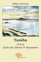 Couverture du livre « Tanâha ; tiré du cycle des dômes et royaumes » de Helene Korwin aux éditions Edilivre