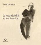 Couverture du livre « Je vous rejoindrai au terminus vide » de Alexis Lefrancois aux éditions Les Editions De La Pleine Lune