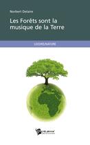 Couverture du livre « Les forêts sont la musique de la terre » de Norbert Delaire aux éditions Publibook