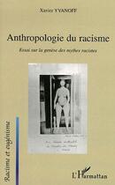 Couverture du livre « Anthropologie du racisme : essai sur la genèse des mythes racistes » de Xavier Yvanoff aux éditions Editions L'harmattan