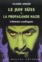 Couverture du livre « Le Juif Süss et la propagande nazie : L'Histoire confisquée. » de Claude Singer aux éditions Belles Lettres