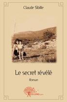 Couverture du livre « Le secret révélé » de Claude Sibille aux éditions Edilivre