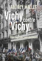 Couverture du livre « Vichy contre Vichy ; une capitale sans mémoire » de Audrey Mallet aux éditions Belin
