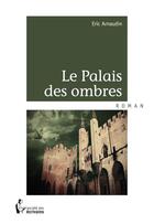 Couverture du livre « Le palais des ombres » de Arnaudin Eric aux éditions Societe Des Ecrivains