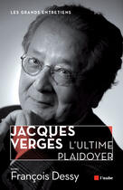 Couverture du livre « Jacques Vergès ; l'ultime plaidoyer » de Francois Dessy aux éditions Editions De L'aube
