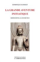 Couverture du livre « La grande aventure initiatique ; Siddhârtha aujourd'hui » de Dominique Schmidt aux éditions Accarias-originel