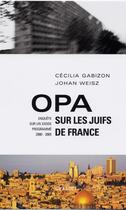 Couverture du livre « OPA sur les Juifs de France ; enquête sur un exode programmé, 2000-2005 » de Cecilia Gabizon et Johan Weisz aux éditions Grasset Et Fasquelle