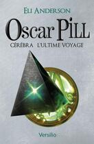 Couverture du livre « Oscar Pill t.5 ; Cérébra, l'ultime voyage » de Eli Anderson aux éditions Versilio