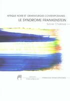 Couverture du livre « Le syndrome frankenstein, afrique noire et dramaturgies contemporaines » de Sylvie Chalaye aux éditions Theatrales