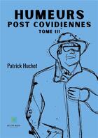 Couverture du livre « Humeurs post covidiennes - tome iii » de Patrick Huchet aux éditions Le Lys Bleu