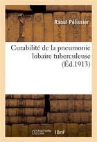 Couverture du livre « Curabilite de la pneumonie lobaire tuberculeuse » de Pelissier aux éditions Hachette Bnf