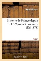 Couverture du livre « Histoire de france depuis 1789 jusqu'a nos jours. tome 4 » de Henri Martin aux éditions Hachette Bnf