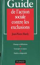 Couverture du livre « Guide De L'Action Sociale Contre Les Exclusions - Concepts Et Enjeux. Outils Et Dispositifs » de Hardy aux éditions Dunod