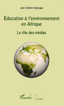 Couverture du livre « Éducation à l'environnement en Afrique ; le rôle des médias » de Jean-Célestin Edjangue aux éditions Editions L'harmattan