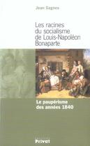 Couverture du livre « Les racines du socialisme de louis-napoleon bonaparte le pauperisme des annees 1840 » de Jean Sagnes aux éditions Privat